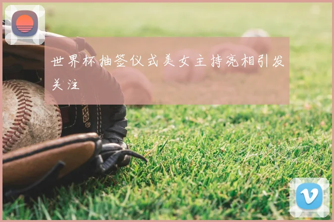 世界杯抽签仪式美女主持亮相引发关注