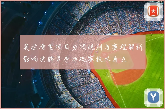 奥运滑雪项目分项规则与赛程解析影响奖牌争夺与观赛技术看点
